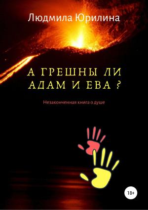 Обложка книги «А грешны ли Адам и Ева? Незаконченная книга о душе» — Людмила Юрилина