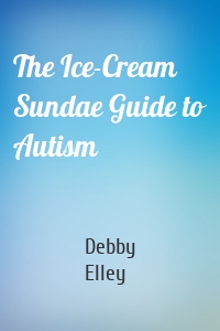 The Ice-Cream Sundae Guide to Autism