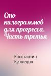Константин Кузнецов - Сто килограммов для прогресса. Часть третья