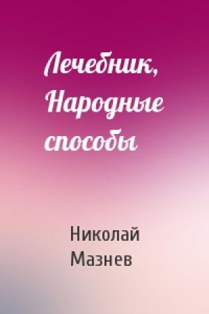 Обложка книги «Лечебник, Народные способы» — Николай Иванович Мазнев