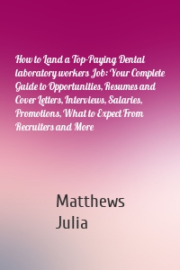 How to Land a Top-Paying Dental laboratory workers Job: Your Complete Guide to Opportunities, Resumes and Cover Letters, Interviews, Salaries, Promotions, What to Expect From Recruiters and More