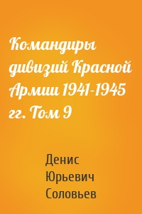 Командиры дивизий Красной Армии 1941-1945 гг. Том 9