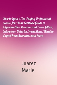 How to Land a Top-Paying Professional scouts Job: Your Complete Guide to Opportunities, Resumes and Cover Letters, Interviews, Salaries, Promotions, What to Expect From Recruiters and More