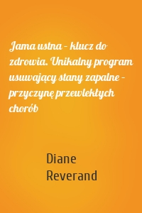 Jama ustna – klucz do zdrowia. Unikalny program usuwający stany zapalne – przyczynę przewlekłych chorób