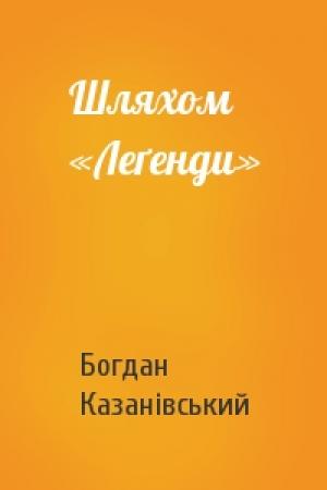 Обложка книги «Шляхом «Леґенди»» — Богдан Казанівський