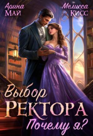 Обложка книги «Выбор ректора. Почему я? (СИ)» — Мелисса Кисс, Арина Май
