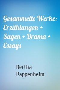 Gesammelte Werke: Erzählungen + Sagen + Drama + Essays