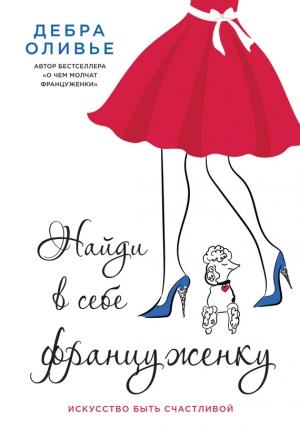 Обложка книги «Найди в себе француженку. Искусство быть счастливой» — Дебра Оливье