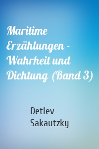 Maritime Erzählungen - Wahrheit und Dichtung (Band 3)