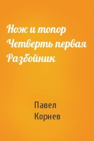 Обложка книги «Нож и топор Четверть первая Разбойник» — Павел Корнев