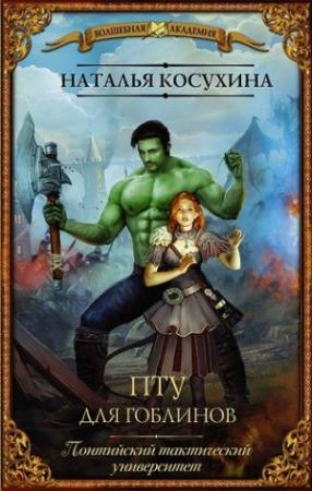 Обложка книги «ПТУ для гоблинов, или Понтийский тактический университет (СИ)» — Наталья Косухина