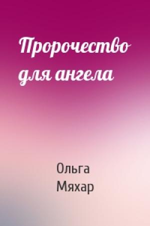 Обложка книги «Пророчество для ангела» — Ольга Мяхар