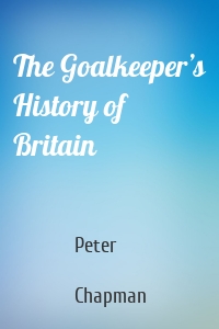 The Goalkeeper’s History of Britain