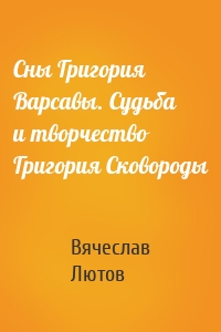 Сны Григория Варсавы. Судьба и творчество Григория Сковороды