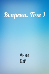 Вопреки. Том I