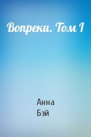 Обложка книги «Вопреки. Том I» — Анна Бэй
