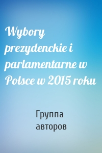 Wybory prezydenckie i parlamentarne w Polsce w 2015 roku