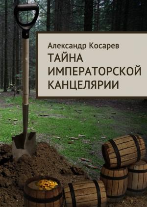 Обложка книги «Тайна императорской канцелярии» — Александр Косарев