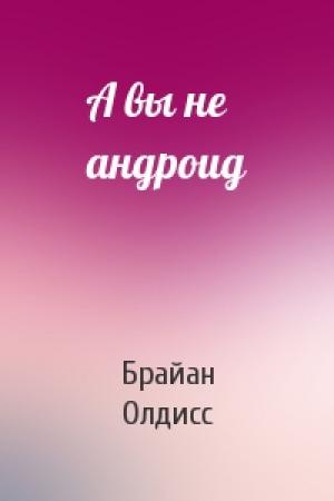 Обложка книги «А вы не андроид» — Брайан Олдисс