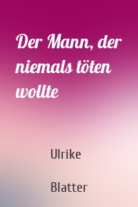 Der Mann, der niemals töten wollte