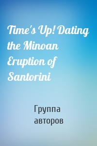 Time's Up! Dating the Minoan Eruption of Santorini