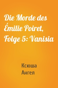 Die Morde des Émilie Poiret, Folge 5: Vanisia