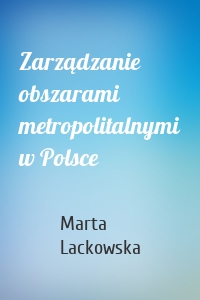 Zarządzanie obszarami metropolitalnymi w Polsce