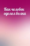  - Как человек одолел волка