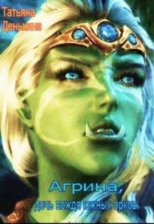 Обложка книги «Агрина, дочь вождя южных орков 2» — Татьяна Денькина