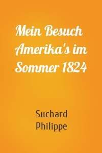 Mein Besuch Amerika's im Sommer 1824