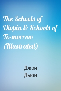 The Schools of Utopia & Schools of To-morrow (Illustrated)