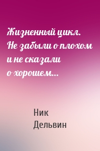 Жизненный цикл. Не забыли о плохом и не сказали о хорошем…