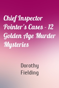 Chief Inspector Pointer's Cases - 12 Golden Age Murder Mysteries