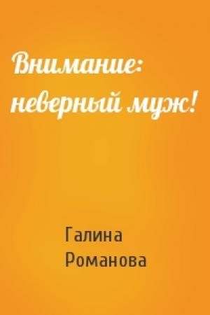 Обложка книги «Внимание: неверный муж!» — Галина Романова