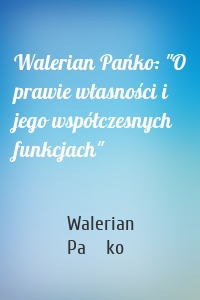 Walerian Pańko: "O prawie własności i jego współczesnych funkcjach"