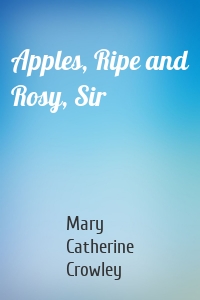 Apples, Ripe and Rosy, Sir