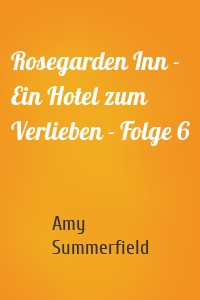 Rosegarden Inn - Ein Hotel zum Verlieben - Folge 6