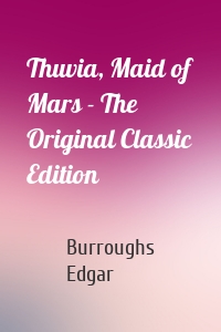 Thuvia, Maid of Mars - The Original Classic Edition