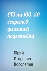 ЕГЭ на 100. 50 секретов успешной подготовки