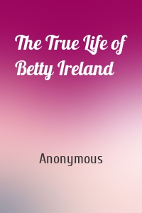 The True Life of Betty Ireland