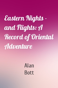 Eastern Nights - and Flights: A Record of Oriental Adventure