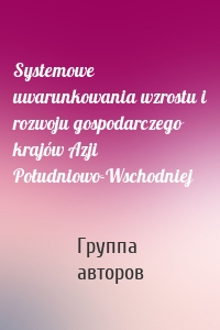 Systemowe uwarunkowania wzrostu i rozwoju gospodarczego krajów Azji Południowo-Wschodniej