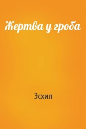 Обложка книги «Жертва у гроба» — Эсхил