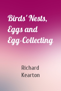 Birds' Nests, Eggs and Egg-Collecting