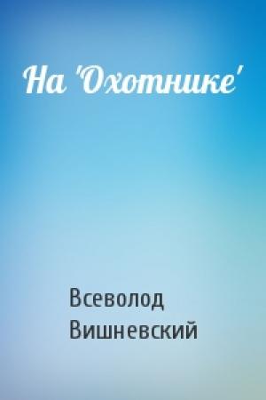Обложка книги «На 'Охотнике'» — Всеволод Вишневский