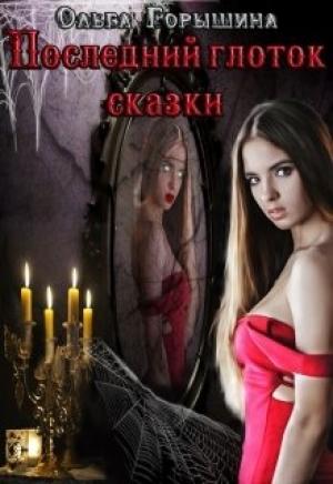 Обложка книги «Последний глоток сказки: жизнь. Часть I и  Последний глоток сказки: смерть. Часть II» — Ольга Горышина