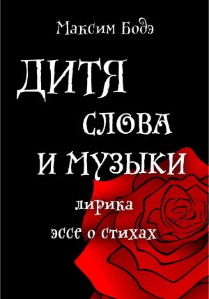 Обложка книги «Дитя слова и музыки. Лирика. Эссе о стихах» — Максим Бодэ
