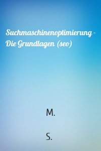 Suchmaschinenoptimierung - Die Grundlagen (seo)