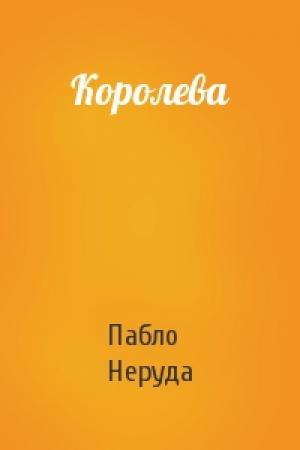 Обложка книги «Королева» — Пабло Неруда