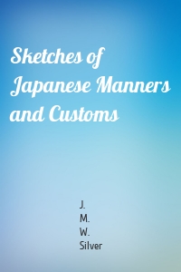 Sketches of Japanese Manners and Customs